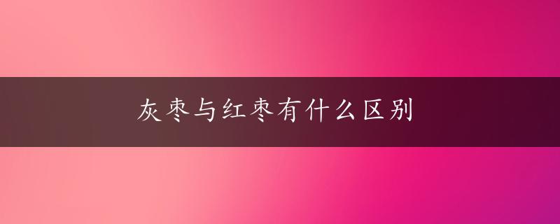 灰枣与红枣有什么区别