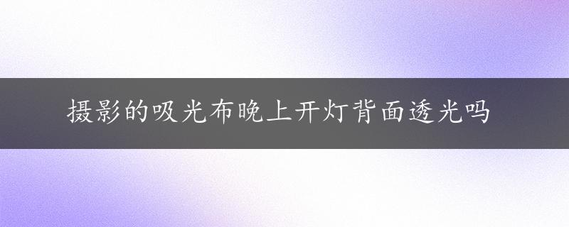 摄影的吸光布晚上开灯背面透光吗