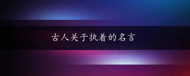 古人关于执着的名言