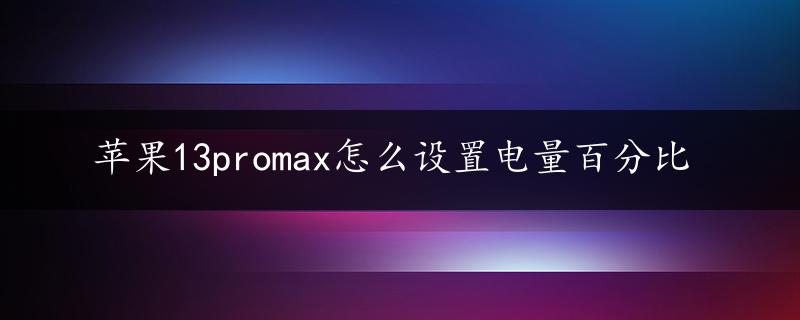 苹果13promax怎么设置电量百分比