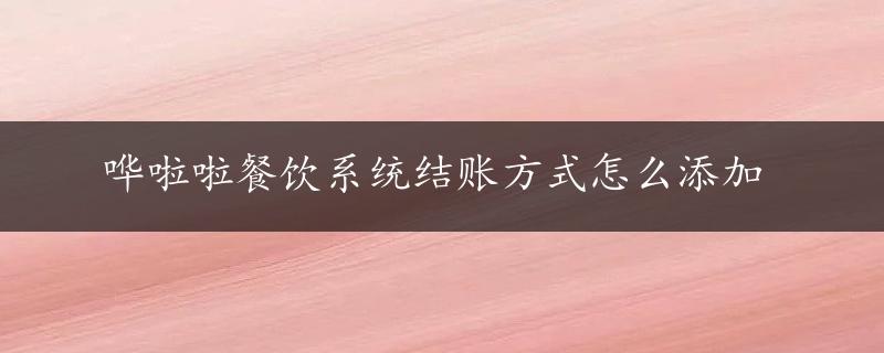 哗啦啦餐饮系统结账方式怎么添加