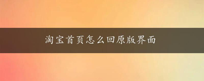 淘宝首页怎么回原版界面