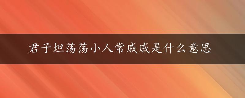 君子坦荡荡小人常戚戚是什么意思