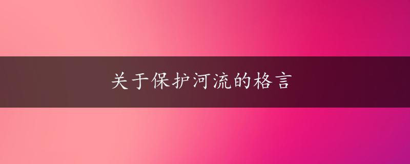 关于保护河流的格言