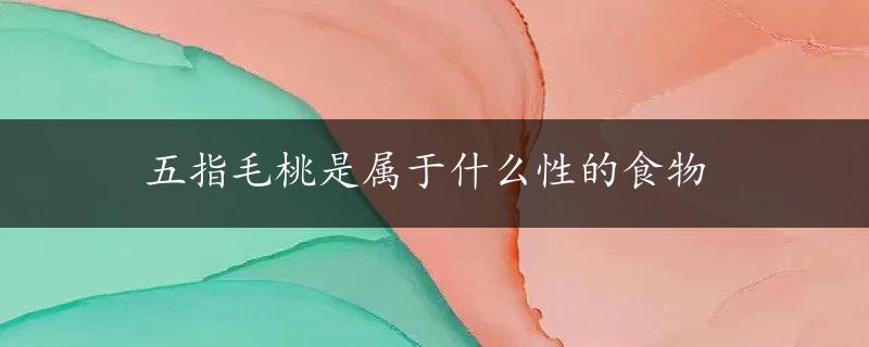 五指毛桃是属于什么性的食物