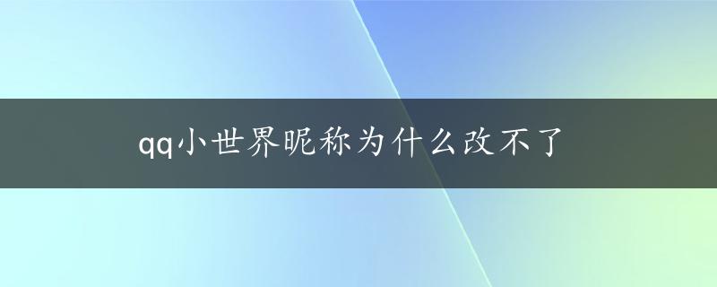 qq小世界昵称为什么改不了