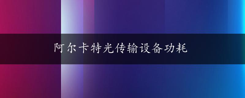 阿尔卡特光传输设备功耗