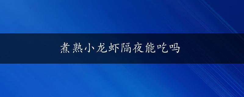 煮熟小龙虾隔夜能吃吗