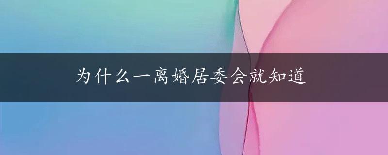 为什么一离婚居委会就知道