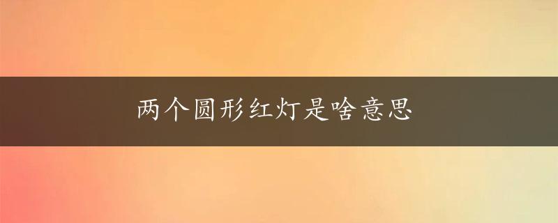 两个圆形红灯是啥意思