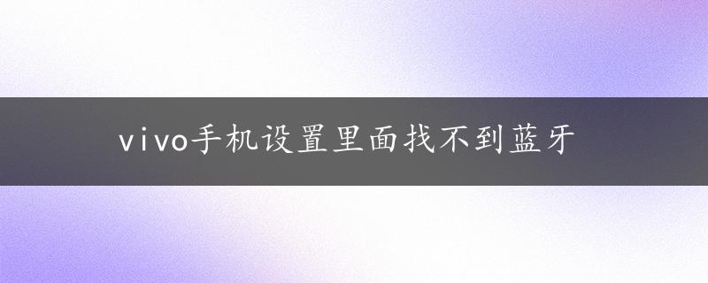 vivo手机设置里面找不到蓝牙