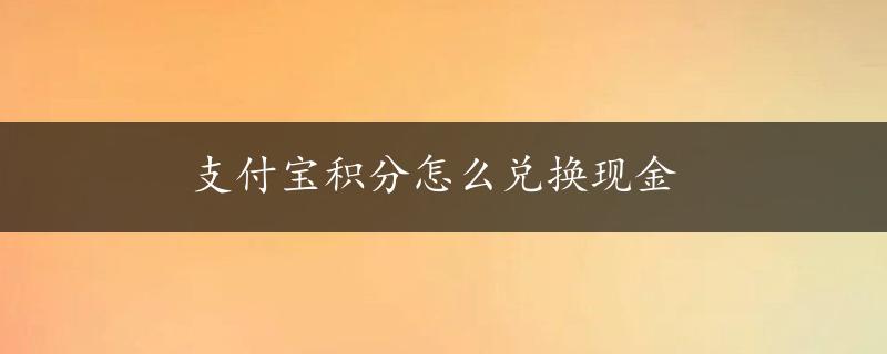 支付宝积分怎么兑换现金