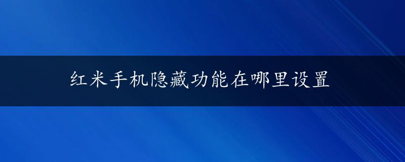 红米手机隐藏功能在哪里设置