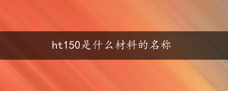 ht150是什么材料的名称