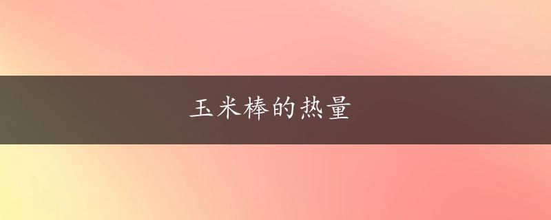 玉米棒的热量