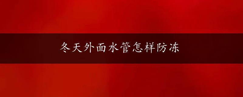 冬天外面水管怎样防冻