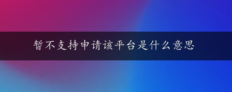 暂不支持申请该平台是什么意思