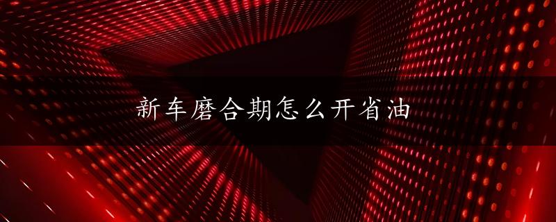 新车磨合期怎么开省油