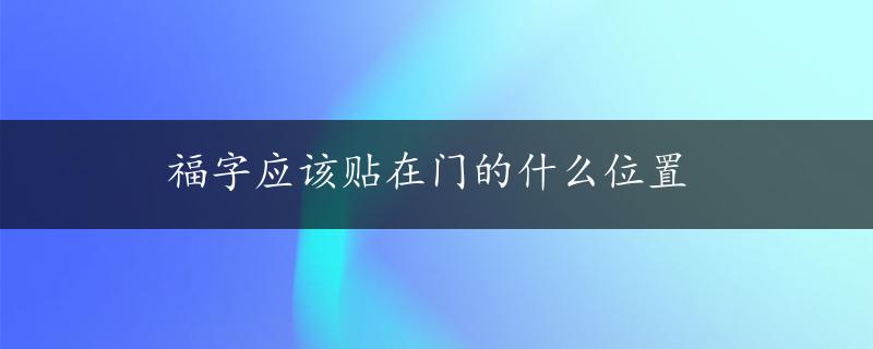 福字应该贴在门的什么位置