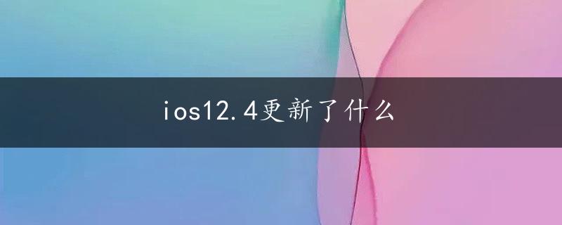 ios12.4更新了什么