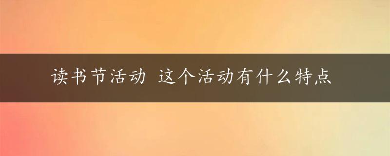 读书节活动 这个活动有什么特点