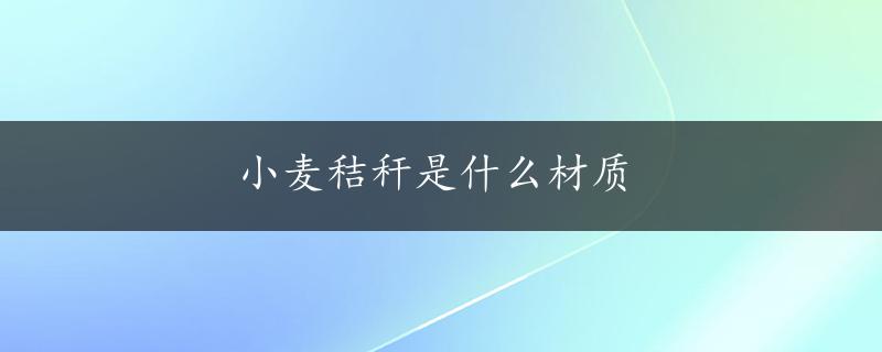 小麦秸秆是什么材质