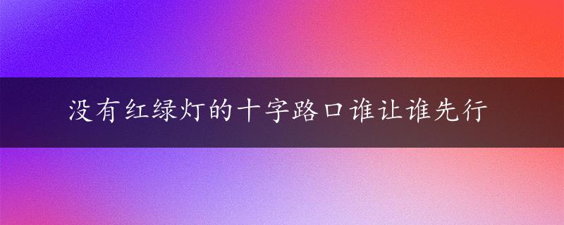 没有红绿灯的十字路口谁让谁先行