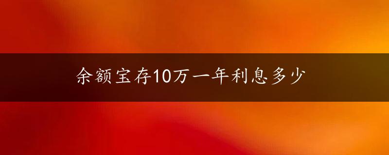 余额宝存10万一年利息多少