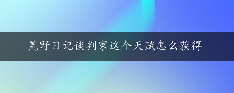 荒野日记谈判家这个天赋怎么获得