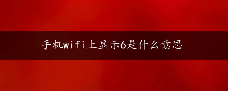 手机wifi上显示6是什么意思