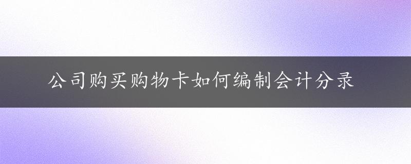 公司购买购物卡如何编制会计分录