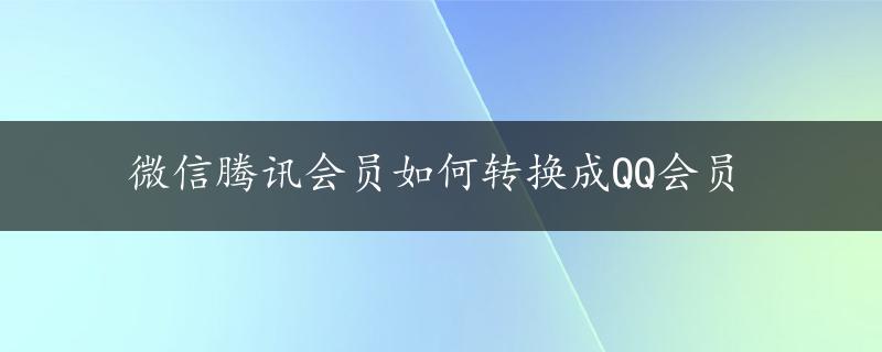 微信腾讯会员如何转换成QQ会员