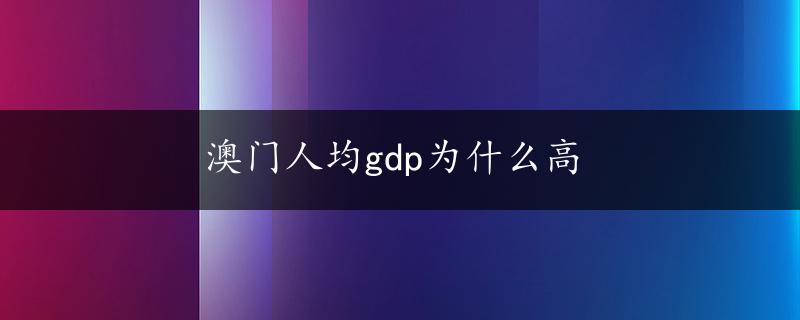 澳门人均gdp为什么高