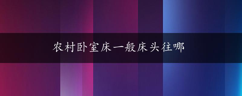 农村卧室床一般床头往哪