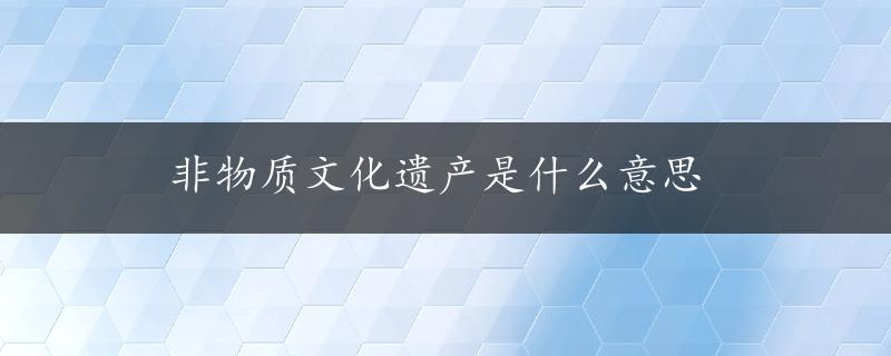 非物质文化遗产是什么意思