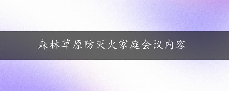 森林草原防灭火家庭会议内容