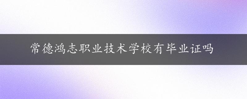 常德鸿志职业技术学校有毕业证吗