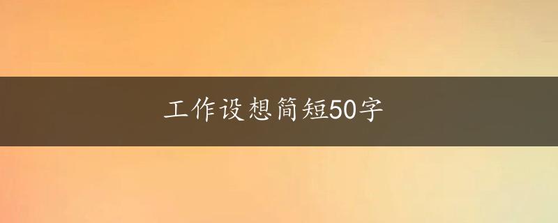 工作设想简短50字