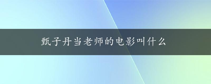 甄子丹当老师的电影叫什么