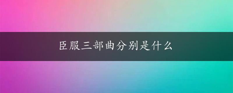 臣服三部曲分别是什么