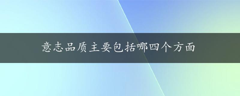 意志品质主要包括哪四个方面