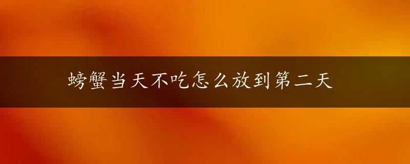 螃蟹当天不吃怎么放到第二天