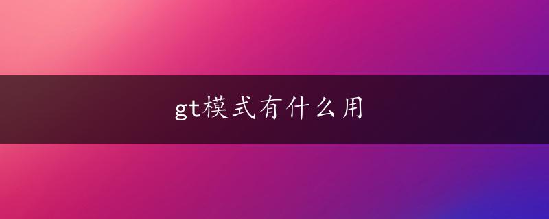 gt模式有什么用