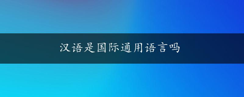 汉语是国际通用语言吗