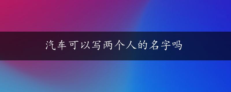 汽车可以写两个人的名字吗