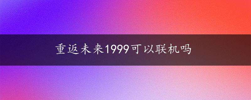 重返未来1999可以联机吗