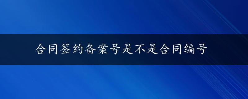 合同签约备案号是不是合同编号