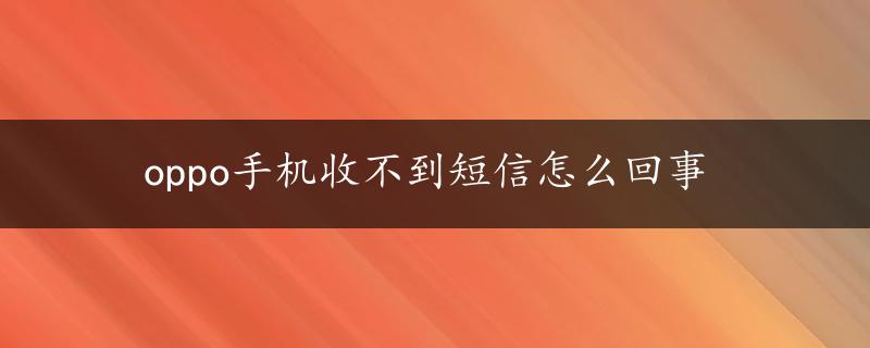 oppo手机收不到短信怎么回事