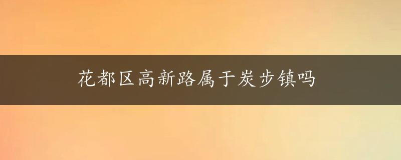 花都区高新路属于炭步镇吗