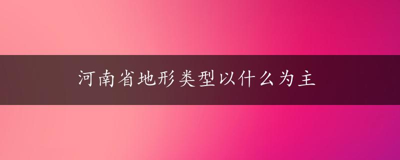 河南省地形类型以什么为主